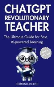 ChatGPT Revolutionary Teacher - The Ultimate Guide for Fast, AI-Powered Learning