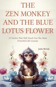 The Zen Monkey and the Blue Lotus Flower - 27 Stories That Will Teach You The Most Powerful Life Lessons