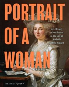 Portrait of a Woman - Art, Rivalry, and Revolution in the Life of Adelaide Labille-Guiard