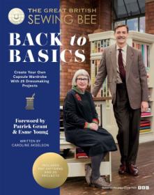 The Great British Sewing Bee - Back to Basics - Create Your Own Capsule Wardrobe With 23 Dressmaking Projects