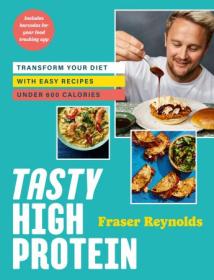 Tasty High Protein - Transform Your Diet With Easy Recipes Under 600 Calories