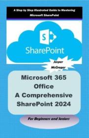 Microsoft 365 Office - A Comprehensive SharePoint 2024 Guide for Beginners and Seniors