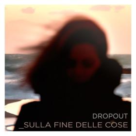 Dropout - Sulla Fine Delle Cose (2024 Folk) [Flac 16-44]