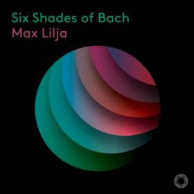 Max Lilja - Six Shades of Bach (2024) [24Bit-96kHz] FLAC [PMEDIA] ⭐️
