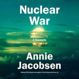 Annie Jacobsen - 2024 - Nuclear War꞉ A Scenario (History)