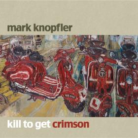 Mark Knopfler - Kill To Get Crimson (2007 Roots rock Blues) [Flac 16-44]