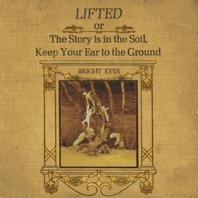 Bright Eyes - LIFTED or The Story Is in the Soil, Keep Your Ear to the Ground (2002 Alternativa e indie) [Flac 24-44]