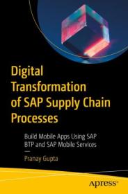 Digital Transformation of SAP Supply Chain Processes - Build Mobile Apps Using SAP BTP and SAP Mobile Services (True PDF)