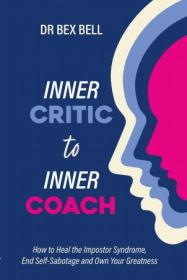 [ CourseWikia.com ] Inner Critic to Inner Coach - How to heal the Impostor Syndrome, end self-sabotage, and own your greatness