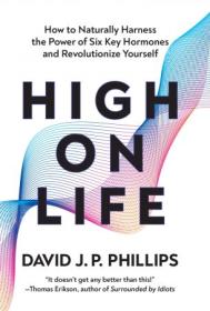 High on Life - How to Naturally Harness the Power of Six Key Hormones and Revolutionize Yourself