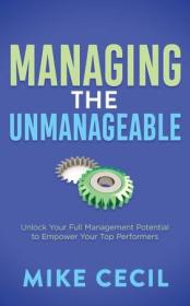 Managing the Unmanageable - Unlock Your Full Management Potential to Empower Your Top Performers