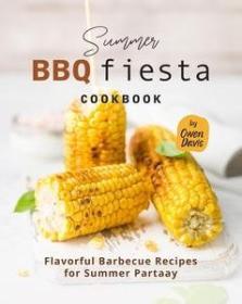 Summer BBQ Fiesta Cookbook - Flavorful Barbecue Recipes for Summer Partaay