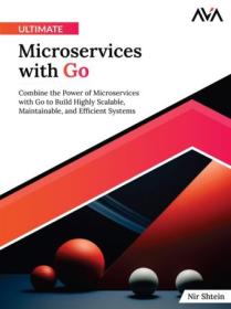 Ultimate Microservices with Go - Combine the Power of Microservices with Go to Build Highly Scalable, Maintainable