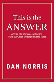 This Is the Answer - Advice for New Entrepreneurs from the World's Worst Business Coach