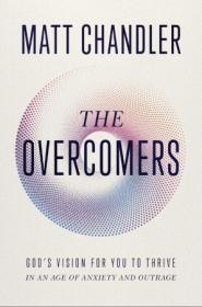 The Overcomers - God's Vision for You to Thrive in an Age of Anxiety and Outrage