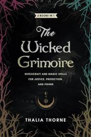 The Wicked Grimoire - Witchcraft and Magic Spells for Justice, Protection, and Power