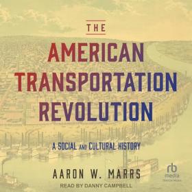 Aaron W  Marrs - 2024 - The American Transportation Revolution (Technology)