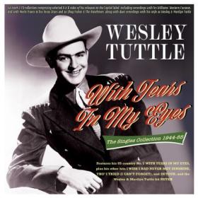 Wesley Tuttle - With Tears In My Eyes  The Singles Collection 1944-55 (2024) FLAC [PMEDIA] ⭐️