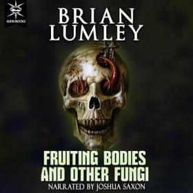 Brian Lumley - 2024 - Fruiting Bodies and Other Fungi (Horror)