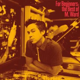 M  Ward - For Beginners The Best of M  Ward (2024) [16Bit-44.1kHz] FLAC [PMEDIA] ⭐️