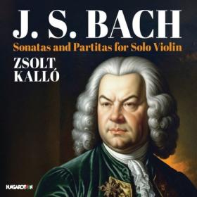 Zsolt Kallo - J S  Bach Sonatas and Partitas for Solo Violin (2024) [24Bit-96kHz] FLAC [PMEDIA] ⭐️