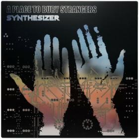 A Place To Bury Strangers - Synthesizer (2024) [24Bit-44.1kHz] FLAC [PMEDIA] ⭐️