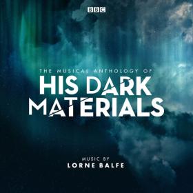 Lorne Balfe - The Musical Anthology of His Dark Materials (OST) (2019 Soundtrack) [Flac 16-44]