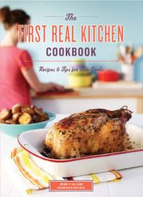 The First Real Kitchen Cookbook - 100 Recipes and Tips for New Cooks