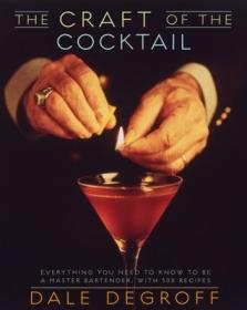 The Craft of the Cocktail - Everything You Need to Know to Be a Master Bartender, with 500 Recipes