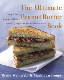 The Ultimate Peanut Butter Book - Savory and Sweet, Breakfast to Dessert, Hundereds of Ways to Use Americas Favorite Spread