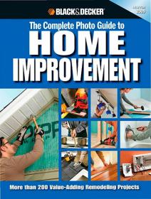 Black and Decker The Complete Photo Guide to Home Improvement More Than 200 Value-Adding Remodeling Projects-P2P