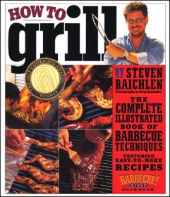 How to Grill - The Complete Illustrated Book of Barbecue Techniques