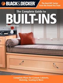 Black & Decker The Complete Guide to Built-Ins - Complete Plans for Custom Cabinets, Shelving, Seating & More