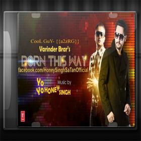 Varinder Brar-Born This Way Ft Yo Yo Honey Singh [2012-MP3-320Kbps] [Exclusive]--[CooL GuY] }