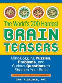The World's 200 Hardest Brain Teasers Mind-Boggling Puzzles, Problems, and Curious Questions to Sharpen Your Brain