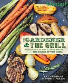 The Gardener & the Grill - The Bounty of the Garden Meets the Sizzle of the Grill 2012 -Mantesh