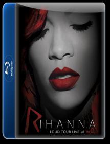 Rihanna - Loud Tour Live at The O2 2012 BDRip 1080p x264 AAC - KiNGDOM