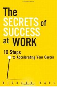 The Secrets of Success at Work 10 Steps to Accelerating Your Careers