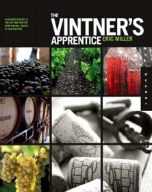 The Vintners Apprentice - An Insiders Guide to the Art and Craft of Wine Making, Taught by the Masters