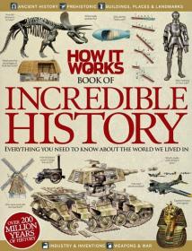 How It Works Book of Incredible History - Everything You Need To Know About The World We Lived In (Over 200 Million Years of History)