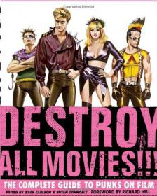 Destroy All Movies!!! The Complete Guide to Punks on Film By Zack Carlson, Bryan Connolly