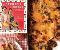 The Casserole Queens Cookbook Put Some Lovin' in Your Oven with 100 Easy One-Dish Recipes