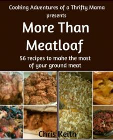 More Than Meatloaf - 56 recipes to make the most of your ground meat