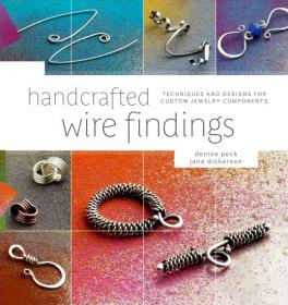 Handcrafted Wire Findings - Techniques and Designs for Custom Jewelry Components