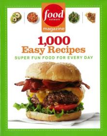 Food Network Magazine 1,000 Easy Recipes Super Fun Food For Every Day