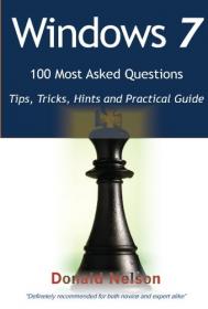 Windows 7 100 Most Asked Questions-Tips, Tricks, Hints and Practical Guide