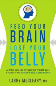 Feed Your Brain, Lose Your Belly - A Brain Surgeon Reveals the Weight-Loss Secrets of the Brain-Belly Connection -Mantesh