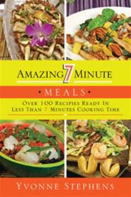 Amazing 7 Minute Meals - Over 100 Recipes Ready in Less Than 7 Minutes Cooking Time