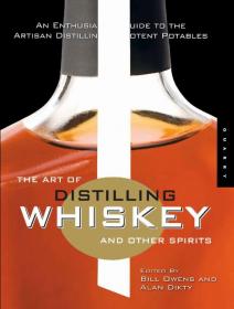 The Art of Distilling Whiskey and Other Spirits An Enthusiast's Guide to the Artisan Distilling of Potent Potables