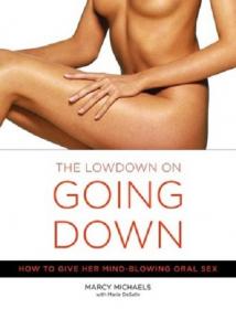The Low Down on Going Down How to Give Her Mind-Blowing Oral Sex